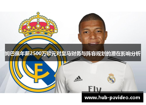 姆巴佩年薪2500万欧元对皇马财务与阵容规划的潜在影响分析