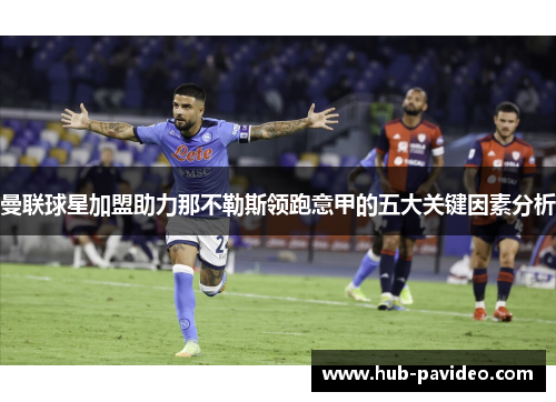 曼联球星加盟助力那不勒斯领跑意甲的五大关键因素分析