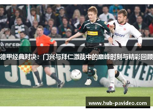 德甲经典对决：门兴与拜仁激战中的巅峰时刻与精彩回顾