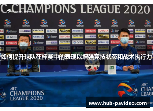 如何提升球队在杯赛中的表现以增强竞技状态和战术执行力