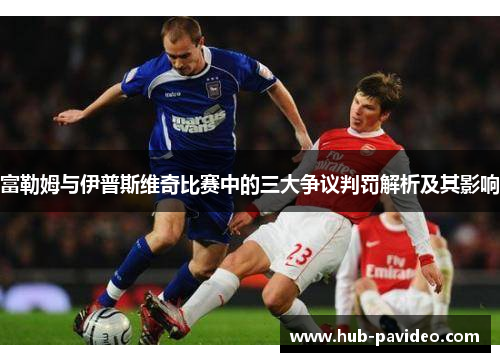 富勒姆与伊普斯维奇比赛中的三大争议判罚解析及其影响