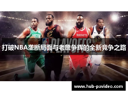 打破NBA垄断局面与老詹争辉的全新竞争之路