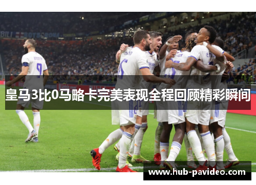 皇马3比0马略卡完美表现全程回顾精彩瞬间