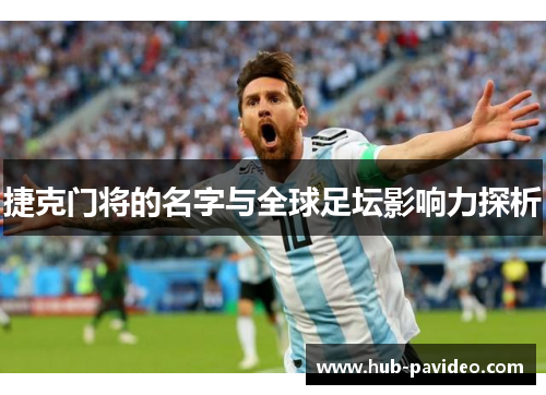 捷克门将的名字与全球足坛影响力探析