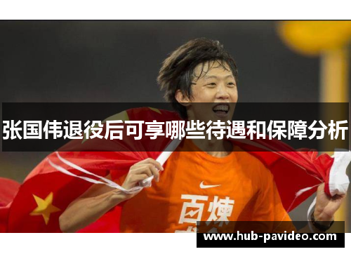 张国伟退役后可享哪些待遇和保障分析