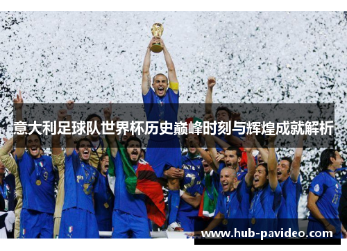 意大利足球队世界杯历史巅峰时刻与辉煌成就解析