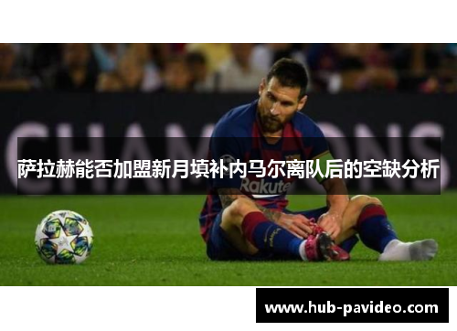 萨拉赫能否加盟新月填补内马尔离队后的空缺分析