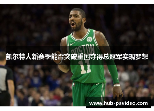 凯尔特人新赛季能否突破重围夺得总冠军实现梦想