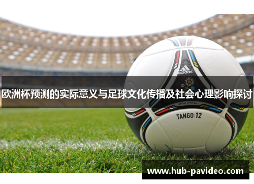 欧洲杯预测的实际意义与足球文化传播及社会心理影响探讨