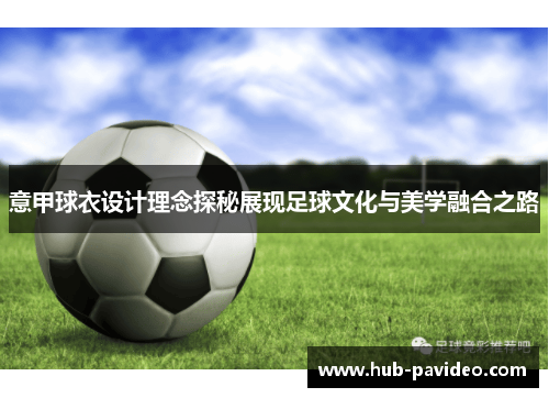 意甲球衣设计理念探秘展现足球文化与美学融合之路