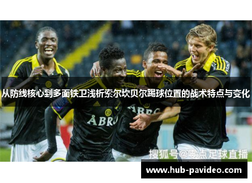 从防线核心到多面铁卫浅析索尔坎贝尔踢球位置的战术特点与变化