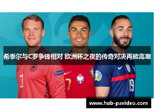 希季尔与C罗争锋相对 欧洲杯之夜的传奇对决再掀高潮