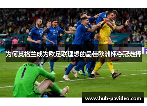 为何英格兰成为欧足联理想的最佳欧洲杯夺冠选择