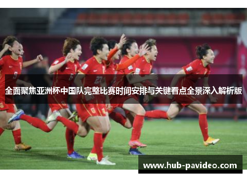 全面聚焦亚洲杯中国队完整比赛时间安排与关键看点全景深入解析版