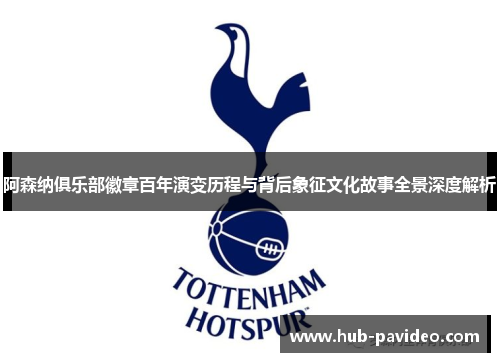 阿森纳俱乐部徽章百年演变历程与背后象征文化故事全景深度解析