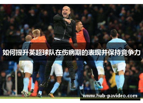 如何提升英超球队在伤病期的表现并保持竞争力