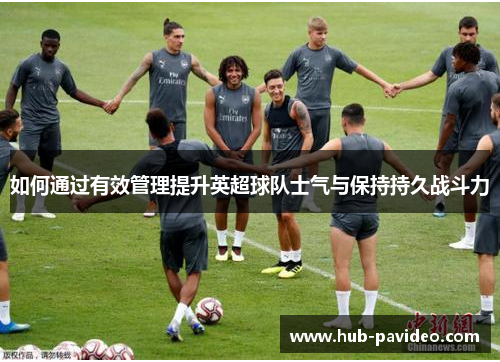 如何通过有效管理提升英超球队士气与保持持久战斗力