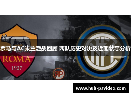 罗马与AC米兰激战回顾 两队历史对决及近期状态分析