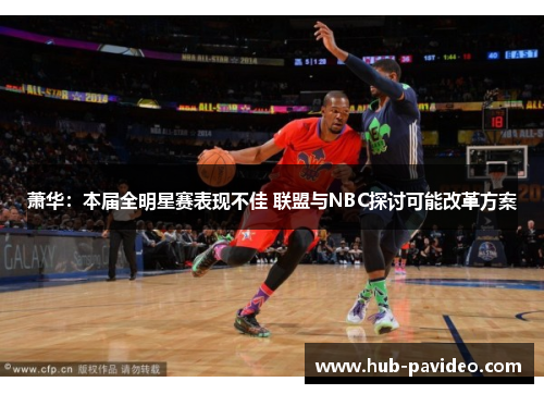 萧华：本届全明星赛表现不佳 联盟与NBC探讨可能改革方案