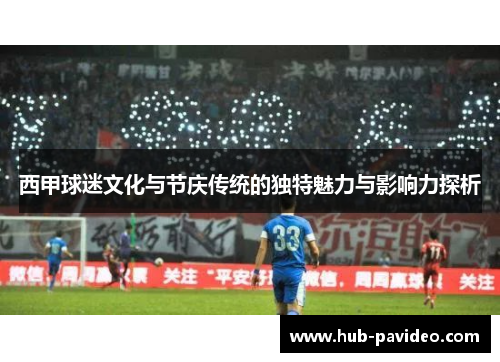 西甲球迷文化与节庆传统的独特魅力与影响力探析