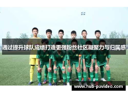 通过提升球队成绩打造更强粉丝社区凝聚力与归属感