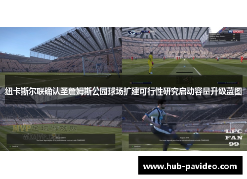 纽卡斯尔联确认圣詹姆斯公园球场扩建可行性研究启动容量升级蓝图